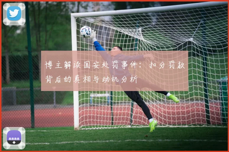 博主解读国安处罚事件：扣分罚款背后的真相与动机分析