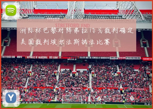 洲际杯巴黎对阵弗拉门戈裁判确定美国裁判埃尔法斯执法比赛